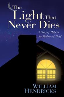 Light That Never Dies : A Story of Hope in the Shadows of Grief