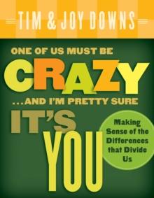 One of Us Must Be Crazy...and I'm Pretty Sure It's You : Making Sense of the Differences that Divide Us