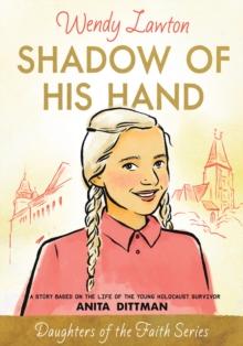 Shadow of His Hand : A Story Based on the Life of the Young Holocaust Survivor Anita Dittman