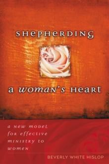 Shepherding A Woman's Heart : A New Model for Effective Ministry to Women