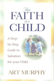 Faith of a Child : A Step-by-Step Guide to Salvation for Your Child