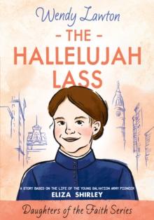 Hallelujah Lass : A Story Based on the Life of the Young Salvation Army Pioneer Eliza Shirley