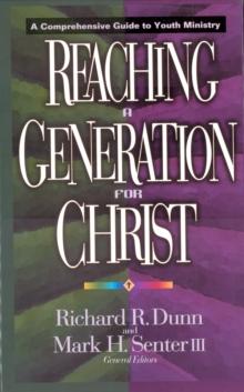 Reaching a Generation for Christ : A Comprehensive Guide to Youth Ministry