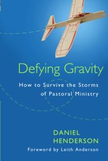 Defying Gravity : How to Survive the Storms of  Pastoral Ministry