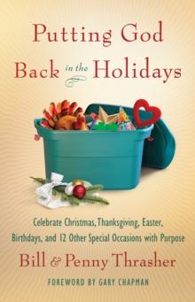 Putting God Back in the Holidays : Celebrate Christmas, Thanksgiving, Easter, Birthdays, and 12 Other Special Occasions with Purpose