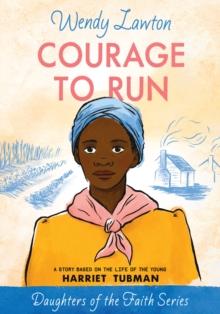 Courage to Run : A Story Based on the Life of Harriet Tubman