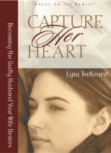 Capture Her Heart : Becoming the Godly Husband Your Wife Desires