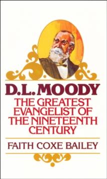 D. L. Moody : The Greatest Evangelist of the Nineteenth Century