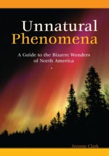 Unnatural Phenomena : A Guide to the Bizarre Wonders of North America