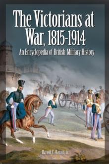 The Victorians at War, 1815-1914 : An Encyclopedia of British Military History