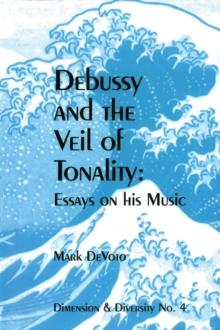 Debussy and the Veil of Tonality : Essays on His Music