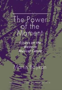 The Power of the Moment : Essays on the Western Musical Canon