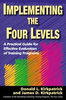 Implementing the Four Levels : A Practical Guide for Effective Evaluation of Training Programs