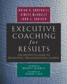 Executive Coaching for Results : The Definitive Guide to Developing Organizational Leaders