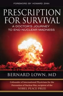 Prescription for Survival : A Doctor's Journey to End Nuclear Madness