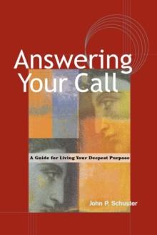 Answering Your Call : A Guide For Living Your Deepest Purpose