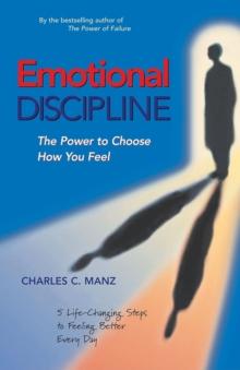 Emotional Discipline : The Power to Choose How You Feel; 5 Life Changing Steps to Feeling Better Every Day