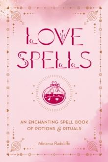 Love Spells : An Enchanting Spell Book of Potions & Rituals