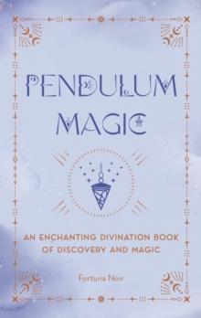 Pendulum Magic : An Enchanting Divination Book of Discovery and Magic