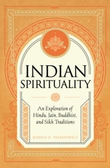 Indian Spirituality : An Exploration of Hindu, Jain, Buddhist, and Sikh Traditions