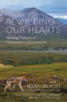 Rewilding Our Hearts : Building Pathways of Compassion and Coexistence