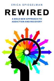 Rewired : A Bold New Approach to Addiction and Recovery