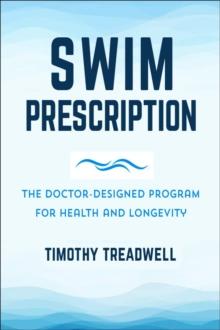 The Swim Prescription : How Swimming Can Improve Your Mood, Restore Health, Increase Physical Fitness and Revitalize Your Life