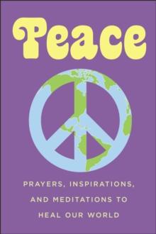 Peace : Prayers, Inspirations, and Meditations to Heal our World