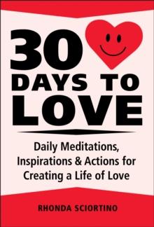 30 Days To Love : Daily Meditations, Inspirations & Actions for Creating a Life of Love