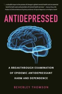 Antidepressed : A Breakthrough Examination of Epidemic Antidepressant Harm and Dependence