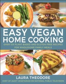 Easy Vegan Home Cooking : Over 125 Plant-Based and Gluten-Free Recipes for Wholesome Family Meals