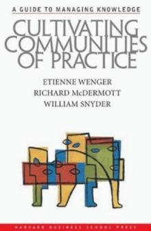 Cultivating Communities of Practice : A Guide to Managing Knowledge