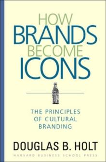 How Brands Become Icons : The Principles of Cultural Branding