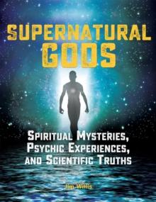 Supernatural Gods : Spiritual Mysteries, Psychic Experiences, and Scientific Truths