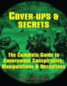 Cover-Ups & Secrets : The Complete Guide to  Government Conspiracies, Manipulations & Deceptions