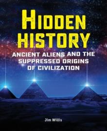 Hidden History : Ancient Aliens and the Suppressed Origins of Civilization