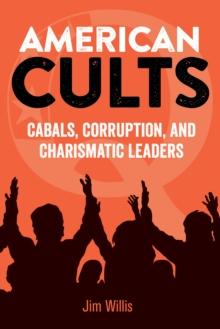 American Cults : Cabals, Corruption, and Charismatic Leaders