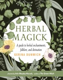 Herbal Magick : A Guide to Herbal Enchantments, Folklore, and Divination