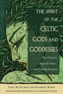 The Spirit of the Celtic Gods and Goddesses : Their History, Magical Power, and Healing Energies