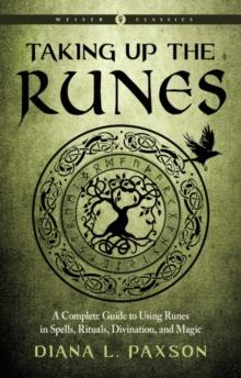 Taking Up the Runes : A Complete Guide to Using Runes in Spells, Rituals, Divination, and Magic Weiser Classics