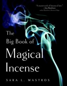 The Big Book of Magical Incense : A Complete Guide to Over 50 Ingredients and 60 Tried-and-True Recipes with Advice on How to Create Your Own Magical Formulas