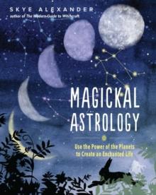 Magickal Astrology : Use the Power of the Planets to Create an Enchanted Life