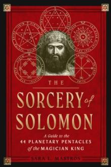 The Sorcery of Solomon : A Guide to the 44 Planetary Pentacles of the Magician King