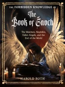 The Forbidden Knowledge of the Book of Enoch : The Watchers, Nephilim, Fallen Angels, and the End of the World