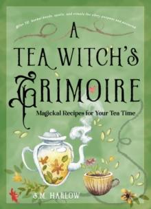 A Tea Witch's Grimoire : Magickal Recipes for Your Tea Time