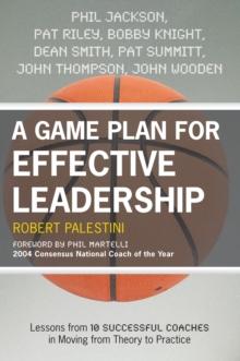 Game Plan for Effective Leadership : Lessons from 10 Successful Coaches in Moving Theory to Practice