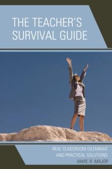 The Teacher's Survival Guide : Real Classroom Dilemmas and Practical Solutions