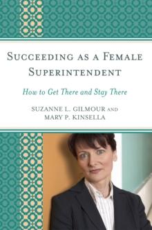 Succeeding as a Female Superintendent : How to Get There and Stay There