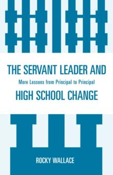 Servant Leader and High School Change : More Lessons from Principal to Principal