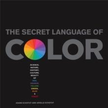 The Secret Language Of Color : Science, Nature, History, Culture, Beauty of Red, Orange, Yellow, Green, Blue, & Violet